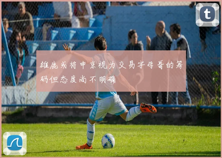 雄鹿或将申京视为交易字母哥的筹码但态度尚不明确